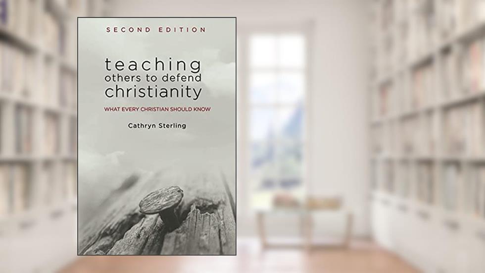 Teaching Others to Defend Christianity (2nd Edition), written by Cathryn Sterling