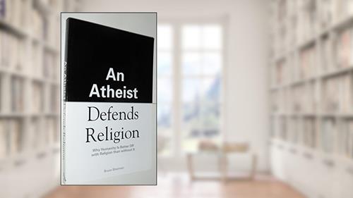 Cover from An Atheist Defends Religion: Why Humanity is Better Off with Religion Than Without It, written by Bruce Sheiman