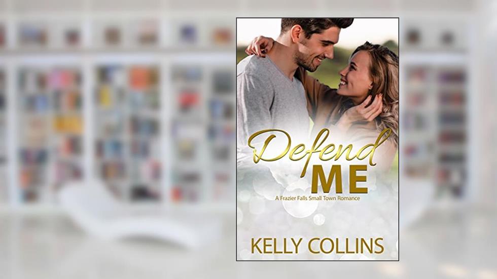 Defend Me (A Frazier Falls Small Town Novel Book 3), written by Kelly Collins
