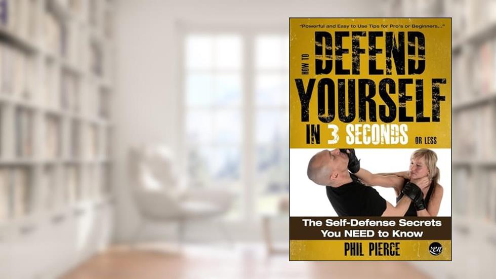 How To Defend Yourself in 3 Seconds (or Less!): Self Defence Secrets You NEED to Know!, written by Phil Pierce