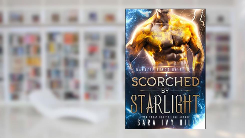 Scorched by Starlight (Warrior Kings of Alioth Book 3), written by Sara Ivy Hill