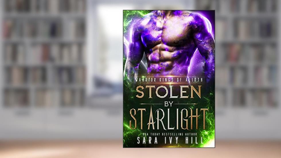 Stolen by Starlight (Warrior Kings of Alioth Book 1), written by Sara Ivy Hill