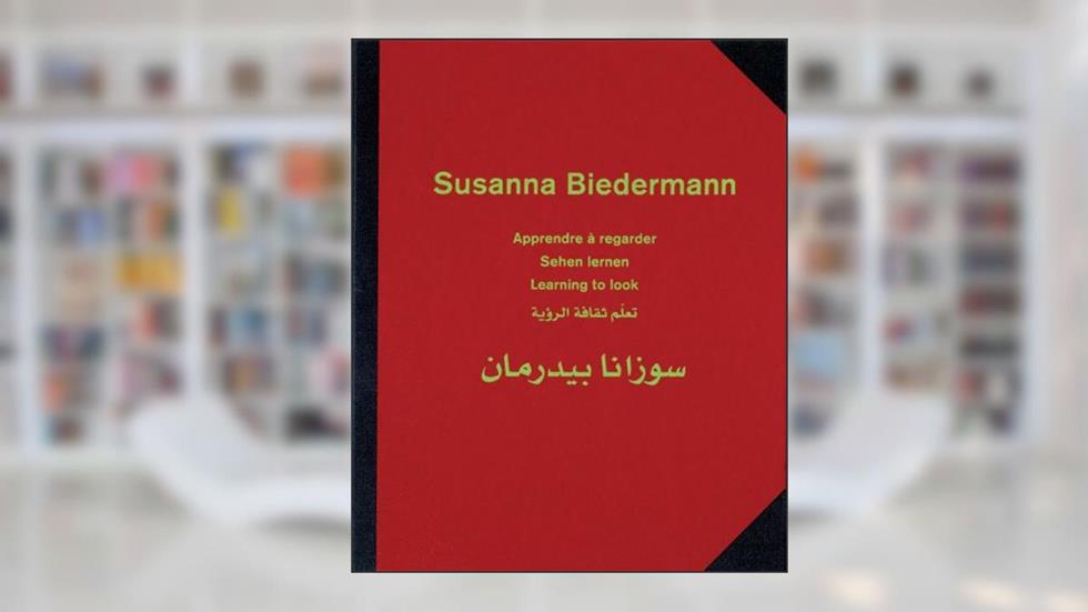 Susanna Biedermann: Learning to Look/ Apprendre a regarder/ Sehen Lernen, written by Max Alioth