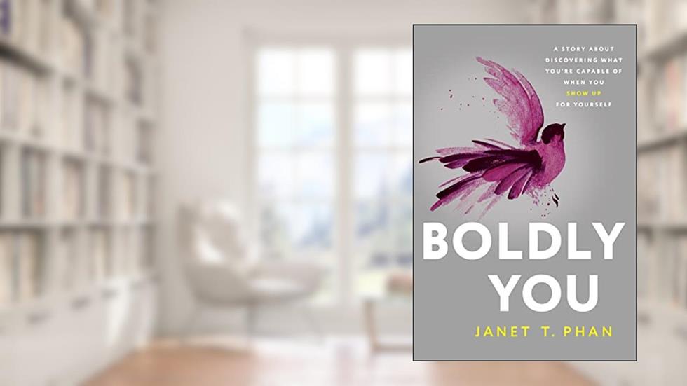 Boldly You: A Story about Discovering What You're Capable of When You Show Up for Yourself, written by Janet T. Phan