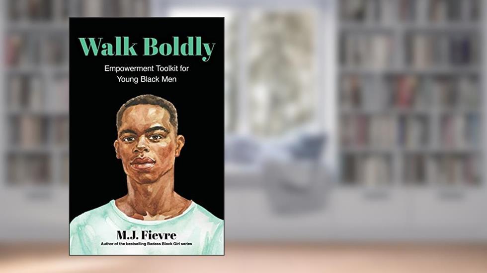 Walk Boldly: Empowerment Toolkit for Young Black Men (Feel Comfortable and Proud in Your Skin as a Black Male Teen) (Bold and Black), written by M.J. Fievre