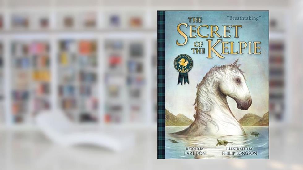 SECRET OF THE KELPIE (Traditional Scottish Tales), written by Lari Don