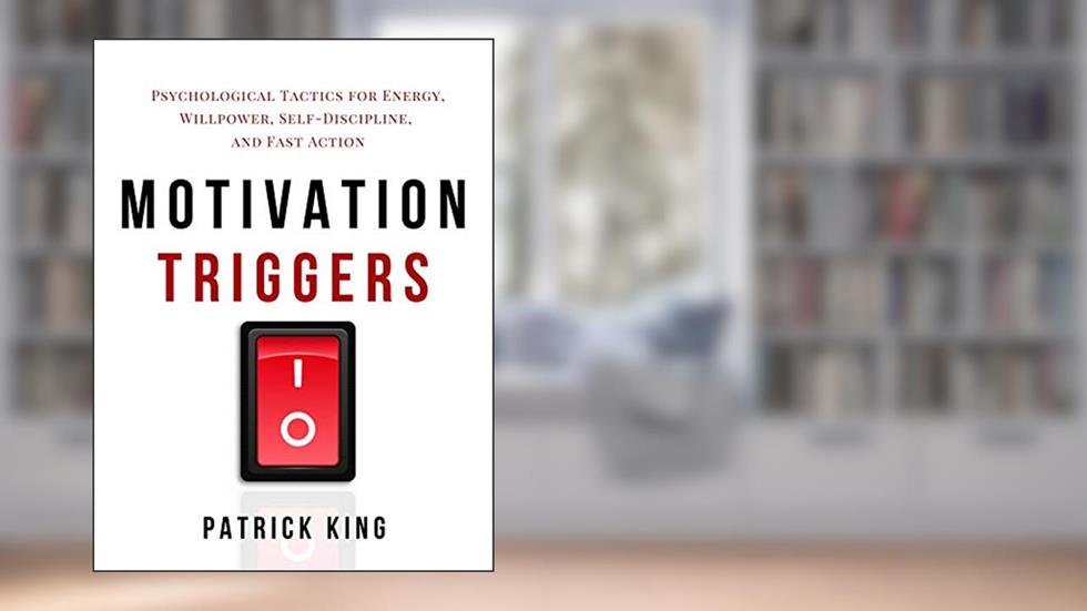Motivation Triggers: Psychological Tactics for Energy, Willpower, Self-Discipline, and Fast Action (Clear Thinking and Fast Action Book 10), written by Patrick King