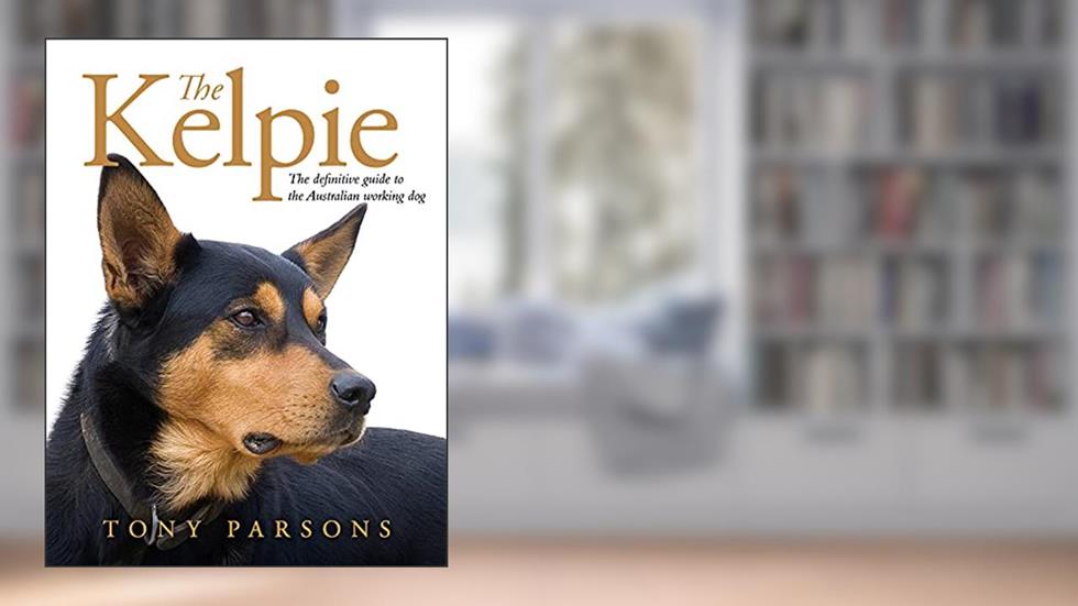 Kelpie: The definitive guide to the Australian working dog, written by Tony Parsons