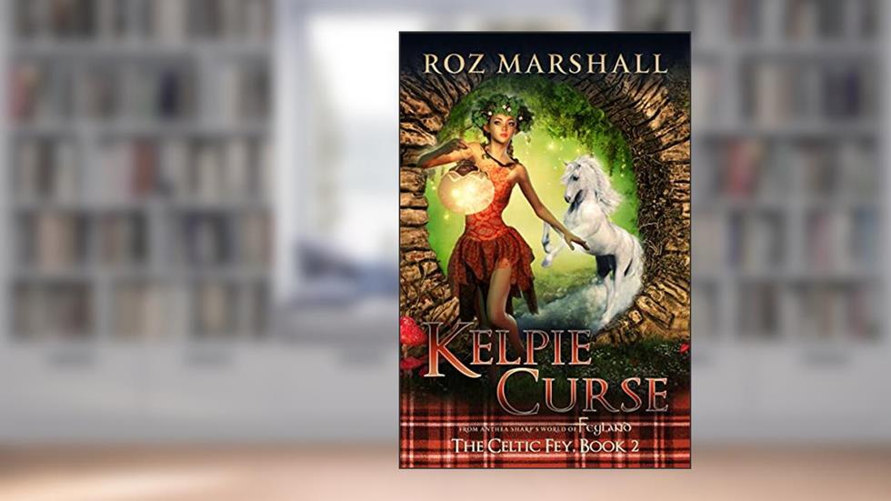 Kelpie Curse: A Feyland Scottish Portal Fantasy (The Celtic Fey Book 2), written by Roz Marshall