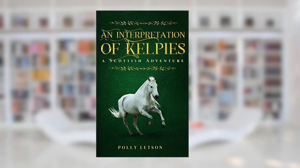 The Interpretation of Kelpies (Iona Adair Scottish Mysteries Book 3), written by Polly Letson
