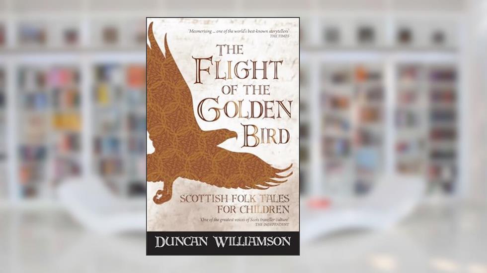 The Flight of the Golden Bird: Scottish Folk Tales for Children (Kelpies), written by Duncan Williamson