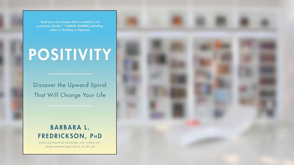Positivity: Top-Notch Research Reveals the 3-to-1 Ratio That Will Change Your Life, written by Barbara Fredrickson