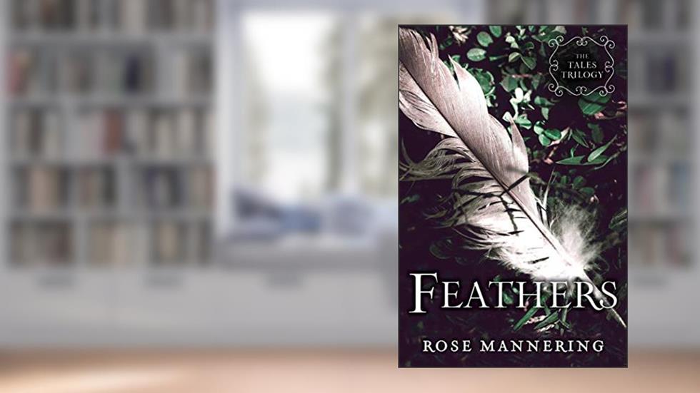 Feathers: The Tales Trilogy, Book 2, written by Rose Mannering