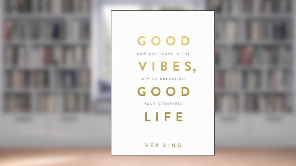 Good Vibes, Good Life: How Self-Love Is the Key to Unlocking Your Greatness: OVER 2 MILLION COPIES SOLD, written by Vex King