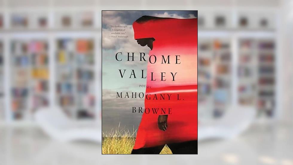 Chrome Valley: Poems, written by Mahogany L. Browne