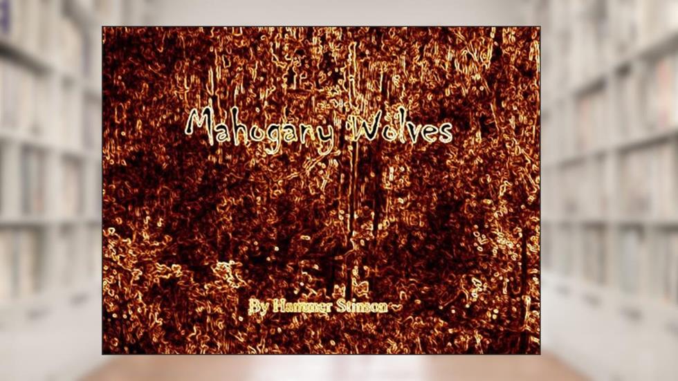 Mahogany Wolves, written by Hammer Stinson