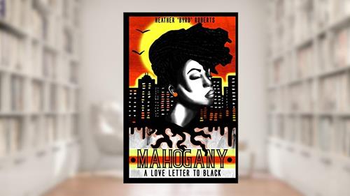 Cover from Mahogany: A Love Letter To Black, written by Heather 'Byrd' Roberts
