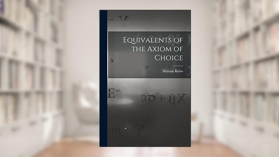 Equivalents of the Axiom of Choice, written by Herman Rubin