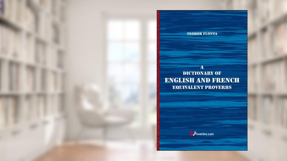 A Dictionary of English and French Equivalent Proverbs, written by Teodor Flonta