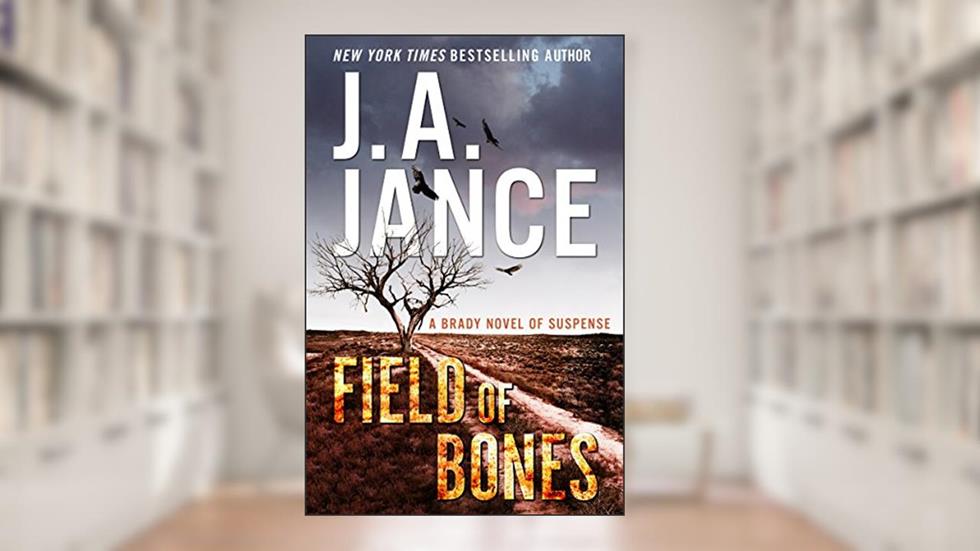 Field of Bones: A Brady Novel of Suspense (Joanna Brady Mysteries Book 18), written by J. A. Jance