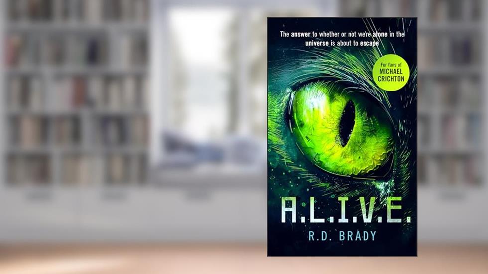 A.L.I.V.E.: A Riveting Science Fiction Thriller Where an Alien Experiment Turns Deadly (The A.L.I.V.E. Series Book 1), written by RD Brady