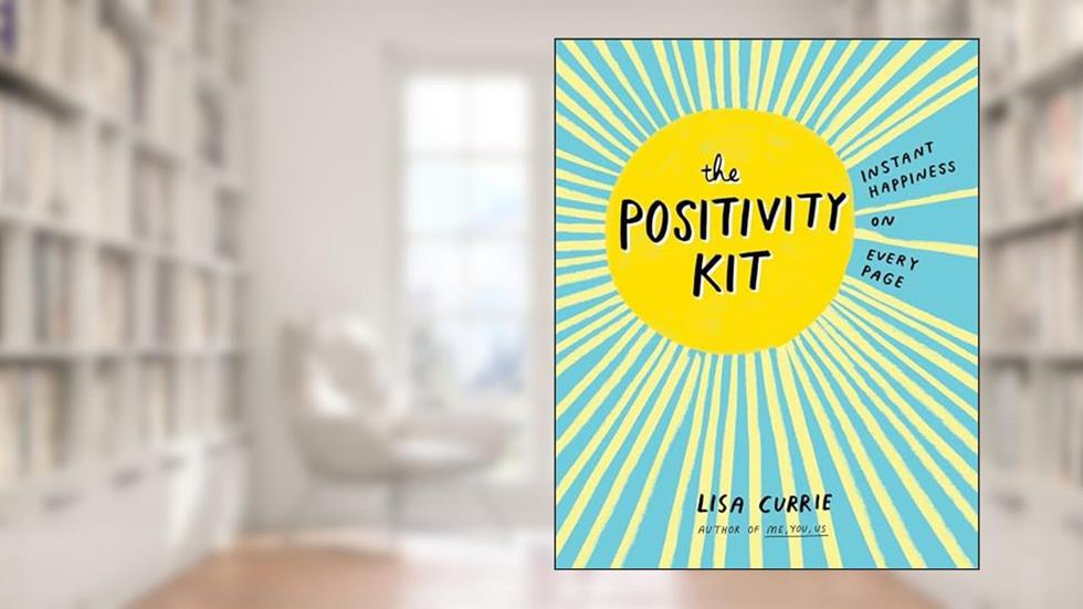 The Positivity Kit: Instant Happiness on Every Page, written by Lisa Currie