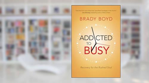 Cover from Addicted to Busy: Recovery for the Rushed Soul, written by Brady Boyd