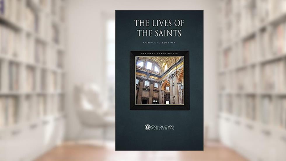 The Lives of the Saints: Complete Edition, written by Reverend Alban Butler