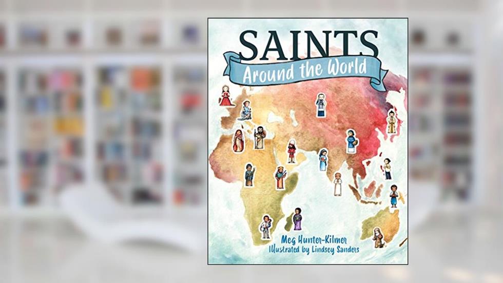 Saints Around the World, written by Meg Hunter-Kilmer