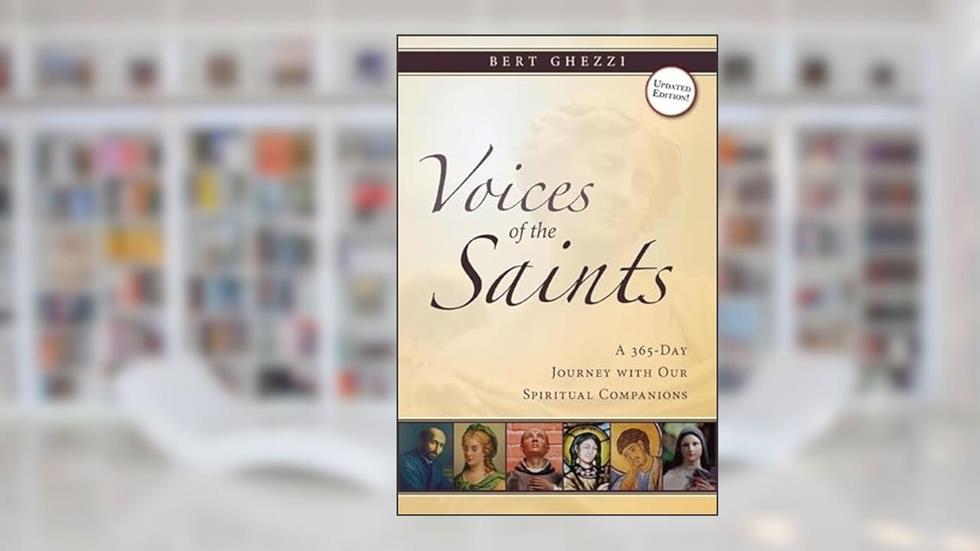 Voices of the Saints: A 365-Day Journey with Our Spiritual Companions, written by Bert Ghezzi PhD