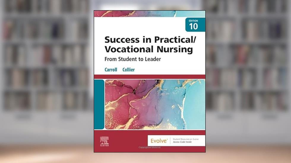 Success in Practical/Vocational Nursing: From Student to Leader, written by Lisa Carroll PhD  RN; Janyce L. Collier MSN  RN  CNE