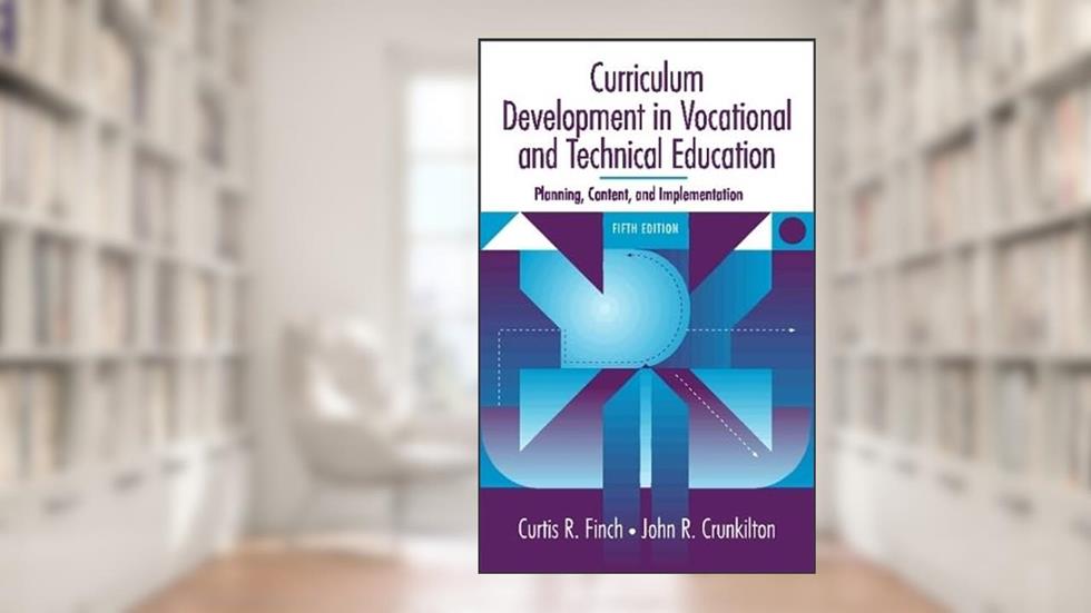 Curriculum Development in Vocational and Technical Education: Planning, Content, and Implementation (5th Edition), written by Curtis R. Finch; John R. Crunkilton