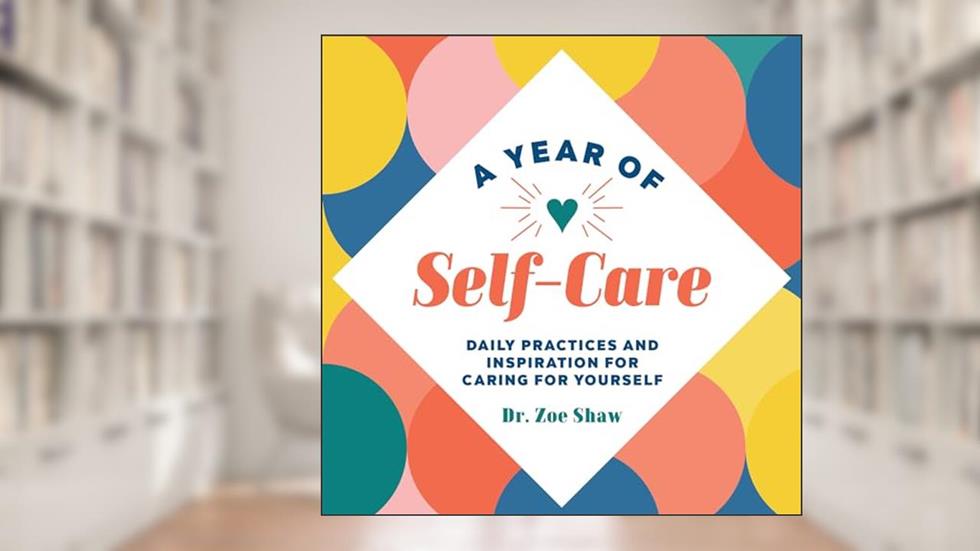 A Year of Self-Care: Daily Practices and Inspiration for Caring for Yourself (A Year of Daily Reflections), written by Dr. Zoe Shaw