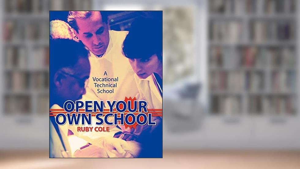 Open Your Own School: A Vocational Technical School, written by Ruby Cole