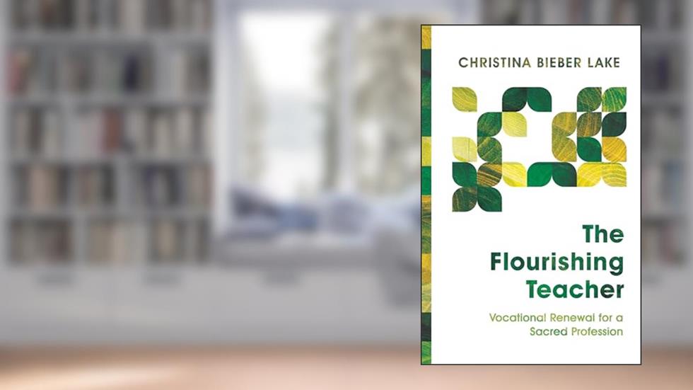The Flourishing Teacher: Vocational Renewal for a Sacred Profession, written by Christina Bieber Lake