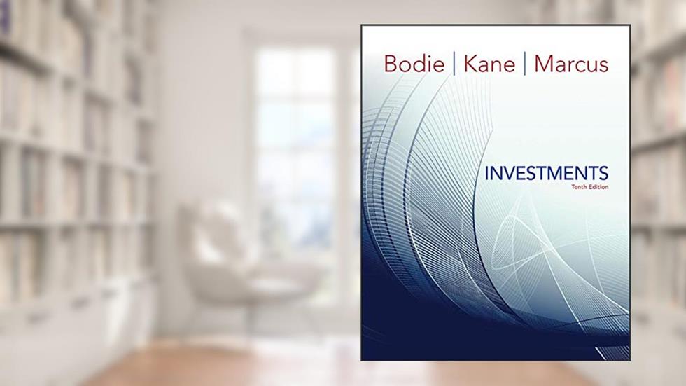 Investments, 10th Edition, written by Zvi Bodie; Alex Kane; Alan J. Marcus