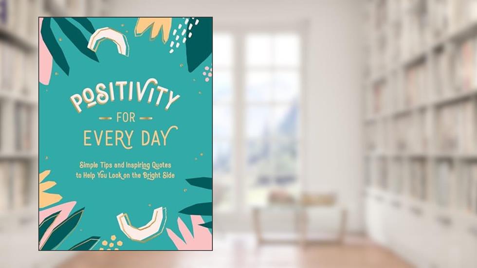 Positivity for Every Day: Simple Tips and Inspiring Quotes to Help You Look on the Bright Side, written by Summersdale