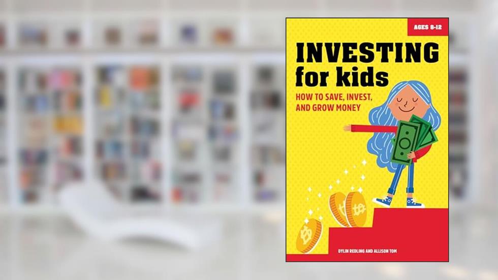 Investing for Kids: How to Save, Invest, and Grow Money, written by Dylin Redling; Allison Tom