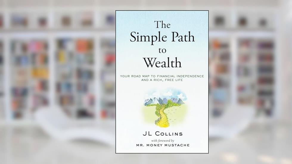 The Simple Path to Wealth: Your road map to financial independence and a rich, free life, written by J L Collins