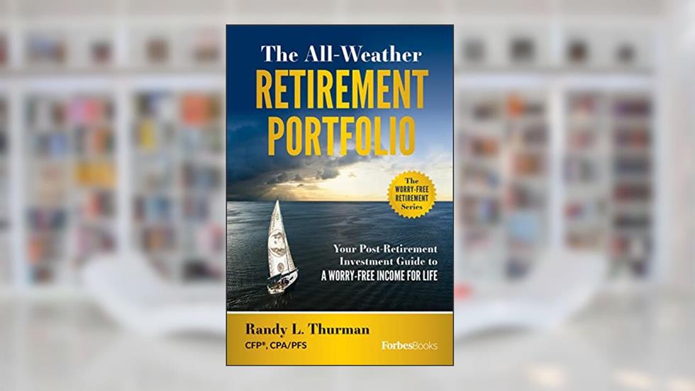 The All-Weather Retirement Portfolio: Your Post-Retirement Investment Guide to a Worry-Free Income for Life, written by Randy Thurman; Randy L. Thurman