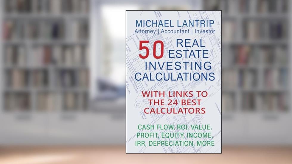 50 Real Estate Investing Calculations: Cash Flow, IRR, Value, Profit, Equity, Income, ROI, Depreciation, More, written by Michael Lantrip