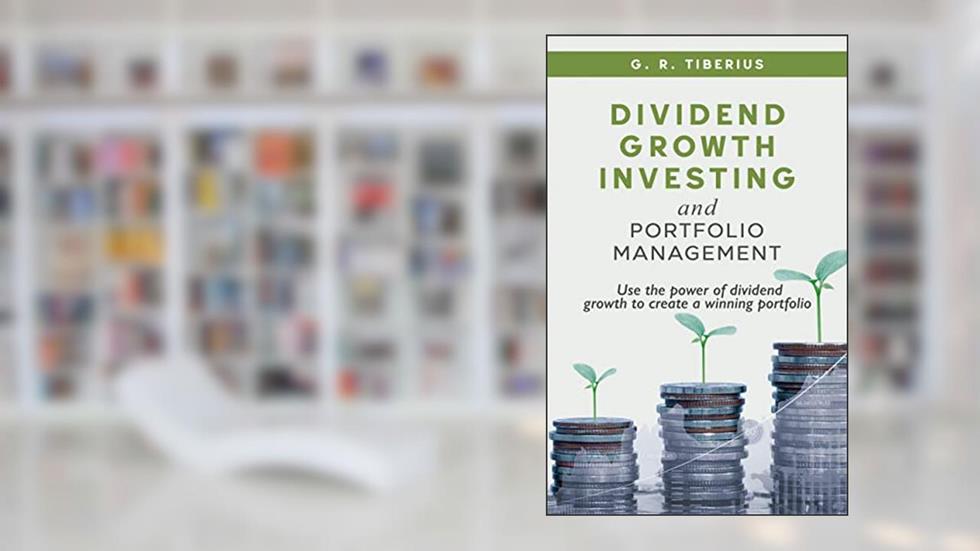 Dividend Growth Investing and Portfolio Management: Use the Power of Dividend Growth to Create a Winning Portfolio (Kenosis Books: Investing in Bear Markets Book 2), written by G. R. Tiberius