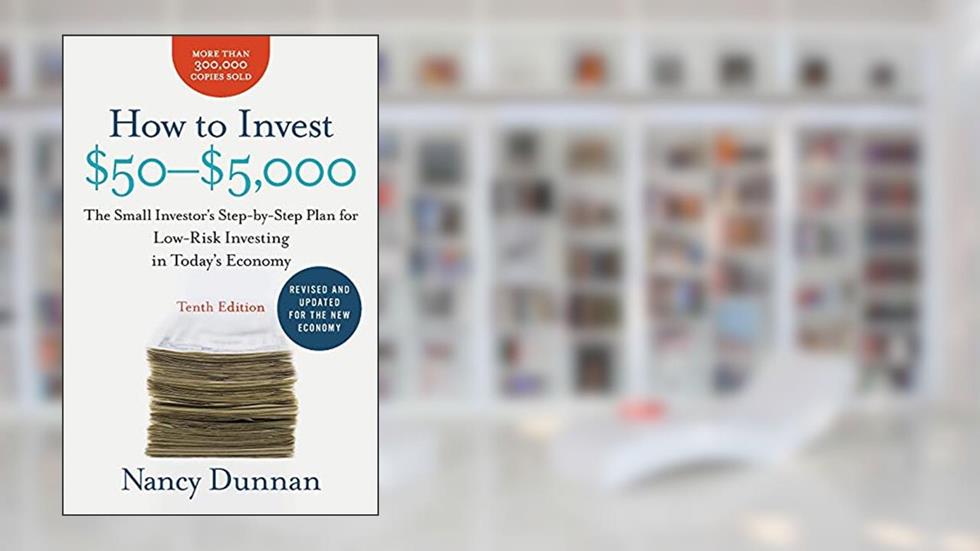 How to Invest $50-$5,000 10e: The Small Investor's Step-by-Step Plan for Low-Risk Investing in Today's Economy, written by Nancy Dunnan
