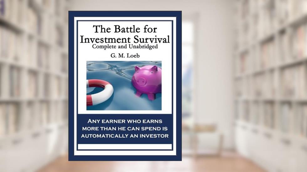 The Battle for Investment Survival: Complete and Unabridged, written by G. M. Loeb