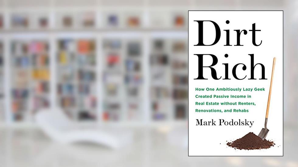 Dirt Rich: How One Ambitiously Lazy Geek Created Passive Income in Real Estate Without Renters, Renovations, and Rehabs, written by Mark Podolsky