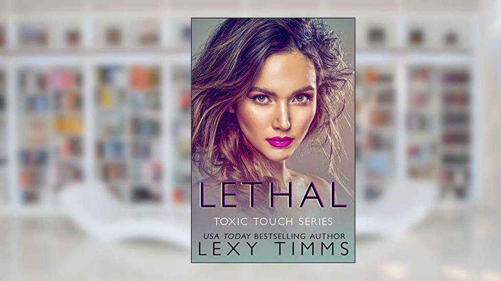 Lethal (Toxic Touch Series Book 2), written by Lexy Timms
