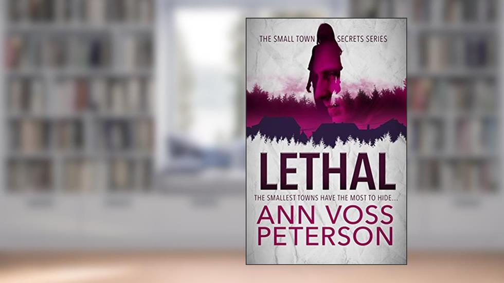 Lethal: A Serial Killer Thriller (Small Town Secrets Book 1), written by Ann Voss Peterson