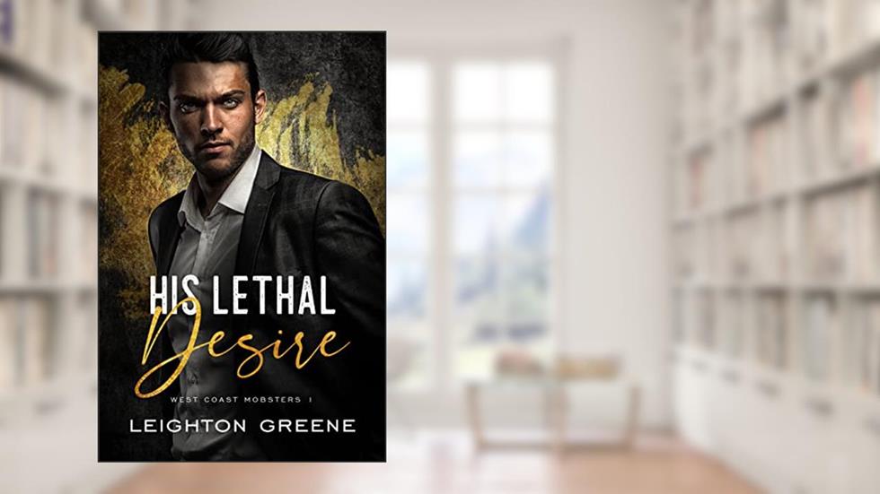 His Lethal Desire (West Coast Mobsters Book 1), written by Leighton Greene