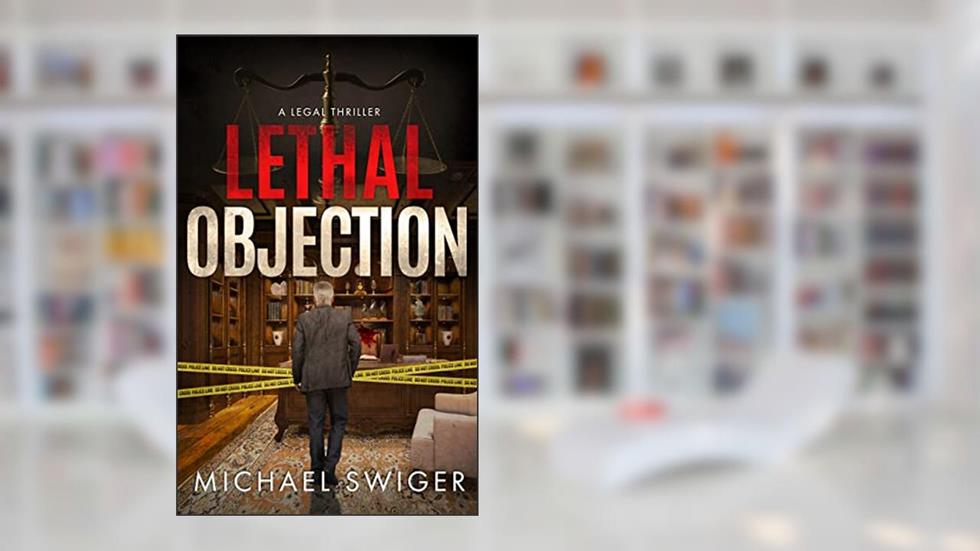 Lethal Objection: A Contemporary Christian Thriller, written by Michael Swiger