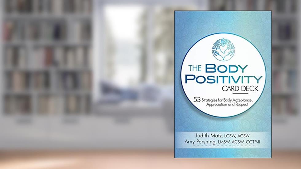 The Body Positivity Card Deck: 53 Strategies for Body Acceptance, Appreciation and Respect, written by Judith Matz; Amy Pershing